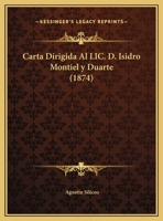 Carta Dirigida Al Lic. D. Isidro Montiel Y Duarte (1874) 1169500935 Book Cover