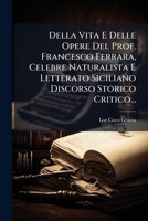 Della Vita E Delle Opere Del Prof. Francesco Ferrara, Celebre Naturalista E Letterato Siciliano Discorso Storico Critico... 1270813153 Book Cover