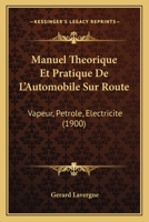 Manuel Theorique Et Pratique De L'Automobile Sur Route: Vapeur, Petrole, Electricite (1900) 1018781943 Book Cover