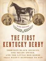 The First Kentucky Derby: Thirteen Black Jockeys, One Shady Owner, and the Little Red Horse That Wasn't Supposed to Win 1493073346 Book Cover