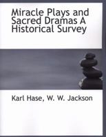Miracle Plays and Sacred Dramas A Historical Survey 1022018590 Book Cover