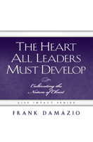 The Heart All Leaders Must Develop: Cultivating the Nature of Christ 1593830459 Book Cover