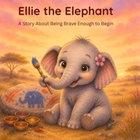 Ellie the Elephant: A Story About Being Brave Enough to Begin B0H8JDP2K9 Book Cover