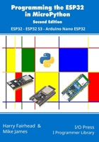 Programming the ESP32 in MicroPython, 2nd Edition: ESP32, ESP32 S3, Arduino Nano ESP32 1871962935 Book Cover