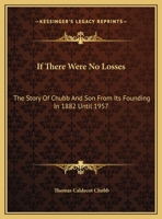 If There Were No Losses: The Story Of Chubb And Son From Its Founding In 1882 Until 1957 1014901448 Book Cover