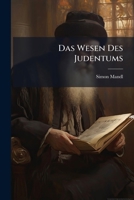 Das Wesen Des Judentums: Dargestellt in Homilitischen Essais : Nebst Einem Anhang; Die Lehre Von Gott, Die Lehre Vom Menschen 1147379297 Book Cover