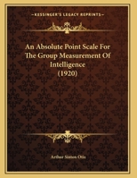 An Absolute Point Scale for the Group Measurement of Intelligence 1164145126 Book Cover