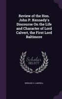Review of the Hon. John P. Kennedy's Discourse on the Life and Character of Lord Calvert, the First Lord Baltimore 1022213326 Book Cover