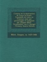 L'Istoire de La Destruction de Troye La Grant. Translatee de Latin En Francoys Mise Par Personnages Et Composee Par Jacques Milet. Veranstaltet Von E. B0BPJTVLGT Book Cover