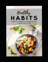 Healthy Habits: Simple Life Style Changes For A Healthier You B092P6WVH5 Book Cover