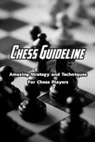 Chess Guideline: Amazing Strategy and Techniques For Chess Players: Begin to Play Chess B08XZ45K8M Book Cover
