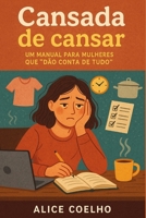 Cansada de Cansar: Manual de Sobrevivência Emocional para mulheres que "Dão Conta de Tudo" (Portuguese Edition) B0F7LGRFMG Book Cover