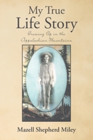 My True Life Story: Growing Up in the Appalachian Mountains 1662437218 Book Cover