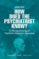 How Does the Psychiatrist Know?: On the Epistemology of Psychiatric Diagnostic Reasoning 3837676749 Book Cover