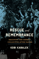 Rescue and Remembrance: Imagining the German Collective after Nazism (George L. Mosse Series in the History of European Culture, Sexuality, and Ideas) 0299350509 Book Cover