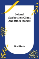 Colonel Starbottle's Client 1515094472 Book Cover