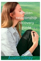 Broken relationship recovery guide: Forget the past and start over again B0BHL6BY26 Book Cover