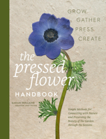 The Pressed Flower Handbook: Simple Methods for Connecting with Nature and Preserving the Beauty of the Garden through the Seasons - Grow, Gather, Press, Create 0760399824 Book Cover