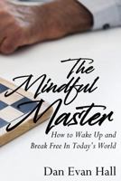 The Mindful Master: How to Wake Up and Break Free In Today's World 1797552759 Book Cover