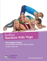 Teaching Rainbow Kids Yoga: The Complete Toolbox for all Children and Family Yoga Teachers (1) 1530480183 Book Cover