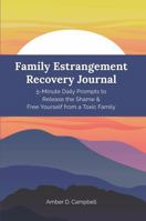 Family Estrangement Recovery Journal: 5-Minute Daily Prompts to Release the Shame & Free Yourself from a Toxic Family B0FXQT8N4X Book Cover