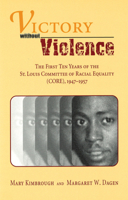 Victory Without Violence: The First Ten Years of the St. Louis Committee of Racial Equality (Core), 1947-1957 0826213030 Book Cover