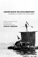 André Bazin on Documentary: Cinema's Urge to Explore 0520399420 Book Cover