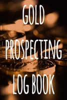 Gold Prospecting Log Book: The ideal way to track your gold finds when prospecting - perfect gift for the gold enthusaiast in your life! 1691038210 Book Cover