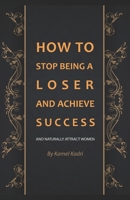 How to stop being a loser and achieve Success: And naturally attract women B0948XYGQR Book Cover