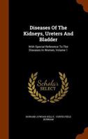 Diseases Of The Kidneys, Ureters And Bladder: With Special Reference To The Diseases In Women, Volume 1... 1278939717 Book Cover