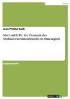 Mach mich Fit: Zur Dynamik des Medikamentenmissbrauchs im Fitnesssport 365638925X Book Cover