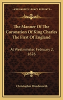 The Manner of the Coronation of King Charles the First of England: At Westminster, 2 Feb., 1626 1432693239 Book Cover