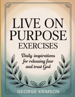 Live On Purpose Exercises: Daily Inspirations for Releasing Fear and Trust God B0FNPQ7ZQ6 Book Cover