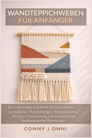 WANDTEPPICHWEBEN FÜR ANFÄNGER: Der vollständige Schritt-für-Schritt-Leitfaden zu modernen Wandbehängen, Webstuhlaufbau, Texturen, Farbmischung und ... handgemachter Wohnkultur (German Edition) B0GR6FPW7T Book Cover
