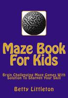 Maze Book For Kids: Brain Challenging Maze Games With Solution To Sharpen Your Skill 1547120924 Book Cover