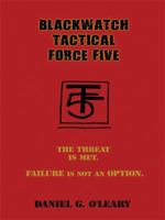 BLACKWATCH TACTICAL FORCE FIVE: The Threat Is Met. Failure Is Not An Option. 1434389146 Book Cover