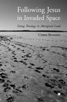 Following Jesus in Invaded Space: Doing Theology on Aboriginal Land (Princeton Theological Monograph) 1606086081 Book Cover