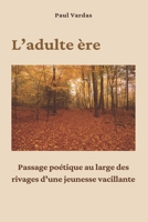 L'adulte ère: Passage poétique au large des rivages de la jeunesse vacillante (French Edition) 2982217805 Book Cover