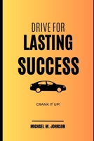 Drive for Lasting Success: Crank It Up! B0CHL3ZQ5B Book Cover