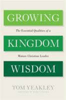 Growing Kingdom Wisdom: The Essential Qualities of a Mature Christian Leader 1631469169 Book Cover