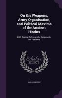 On the weapons, army organisation, and political maxims of the ancient Hindus, with special reference to gunpowder and firearms 9353955521 Book Cover