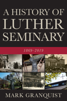 A History of Luther Seminary: 1869-2019 1506456626 Book Cover
