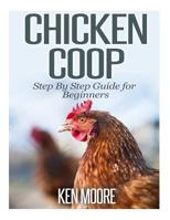 Chicken Coop Step By Step Guide for Beginners 1500208590 Book Cover