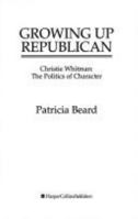 Growing Up Republican: Christie Whitman : The Politics of Character 0060183616 Book Cover