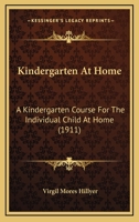Kindergarten at Home: A Kindergarten Course for the Individual Child at Home - Primary Source Edition 1016681380 Book Cover