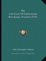 The Life Cycle of Echinostoma Revolutum (Froelich) .. 0548899851 Book Cover