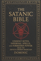 The Satanic Bible: Unholy Rites, Infernal Spells, and Forbidden Power from the Devil’ s Chosen Magician B0F9QVYDZD Book Cover