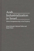 Arab Industrialization in Israel: Ethnic Entrepreneurship in the Periphery 0275948560 Book Cover