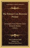 The Palmer Cox Brownie Primer, Arranged from Palmer Cox's Brownie Books; 1165589389 Book Cover
