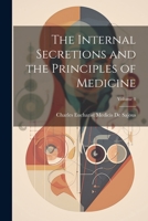 The Internal Secretions and the Principles of Medicine; Volume 1 1021933724 Book Cover